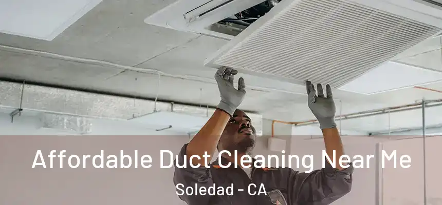 Affordable Duct Cleaning Near Me Soledad - CA