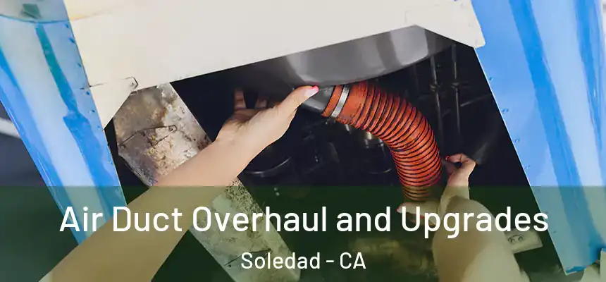 Air Duct Overhaul and Upgrades Soledad - CA