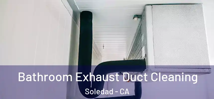 Bathroom Exhaust Duct Cleaning Soledad - CA