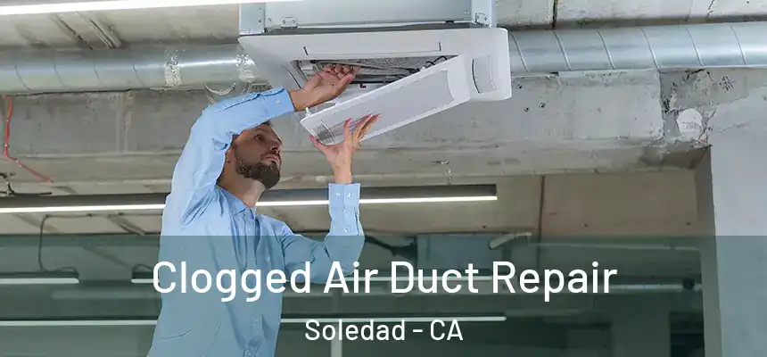 Clogged Air Duct Repair Soledad - CA