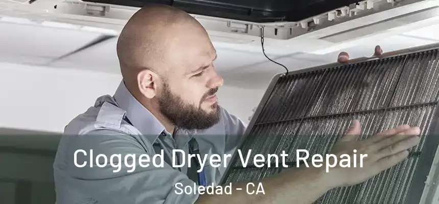  Clogged Dryer Vent Repair Soledad - CA