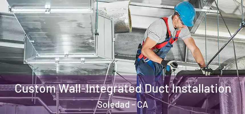  Custom Wall-Integrated Duct Installation Soledad - CA