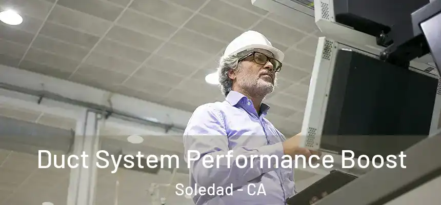  Duct System Performance Boost Soledad - CA