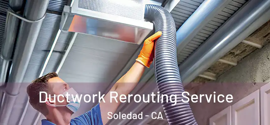  Ductwork Rerouting Service Soledad - CA