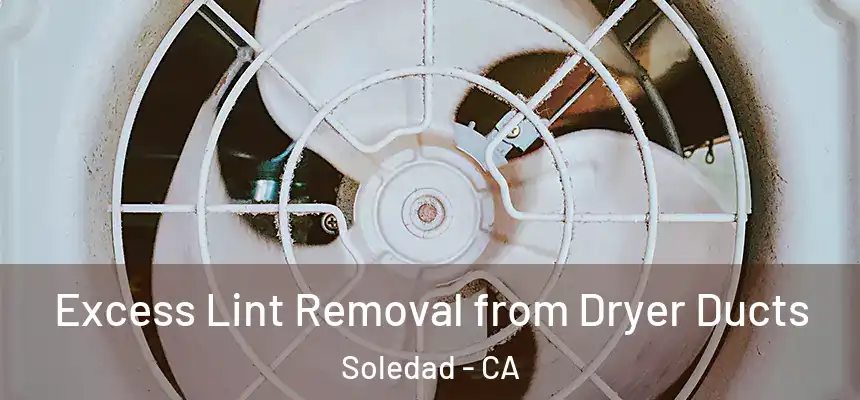  Excess Lint Removal from Dryer Ducts Soledad - CA