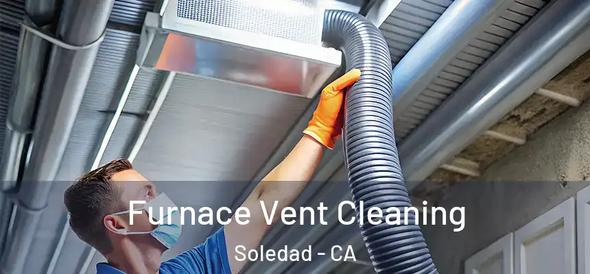 Furnace Vent Cleaning Soledad - CA