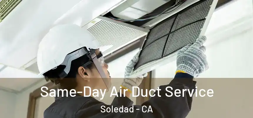  Same-Day Air Duct Service Soledad - CA