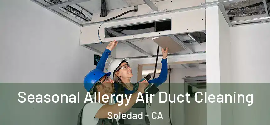 Seasonal Allergy Air Duct Cleaning Soledad - CA