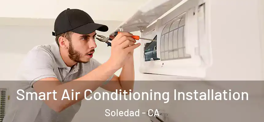  Smart Air Conditioning Installation Soledad - CA