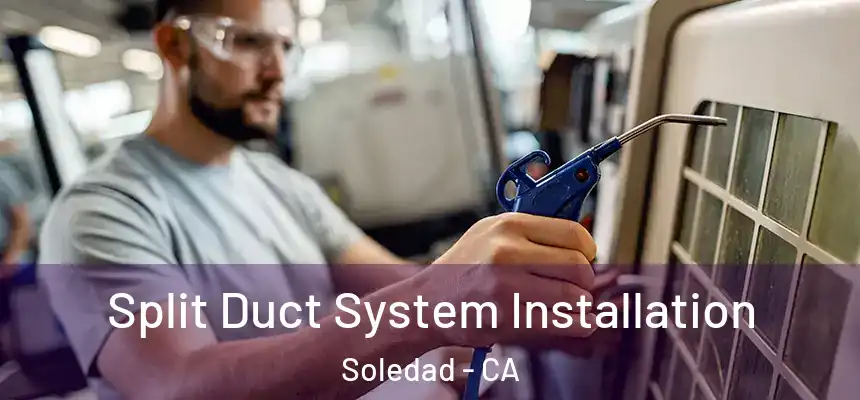  Split Duct System Installation Soledad - CA
