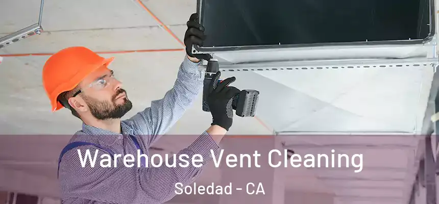 Warehouse Vent Cleaning Soledad - CA