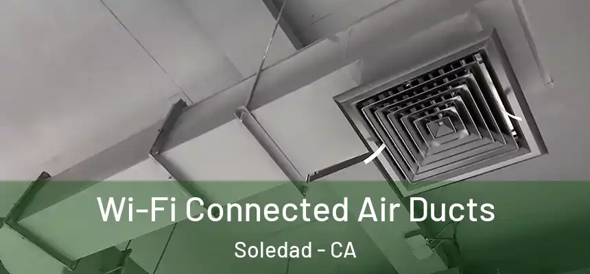  Wi-Fi Connected Air Ducts Soledad - CA